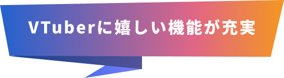 VTuberに嬉しい機能が充実